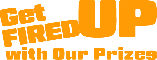 Get Fired Up With Our Prizes